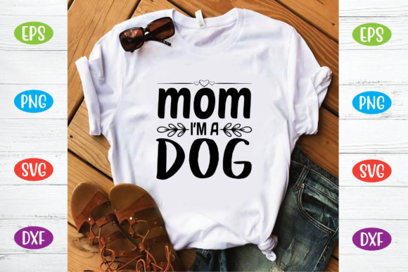 Mom I’m a Dog: Graphics for T-Shirt Designs