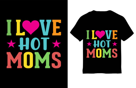Mom T-Shirt Design, I Love My Hot Moms Graphics